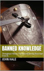 Banned Knowledge: Throughout History This Information Has Been Kept From Us