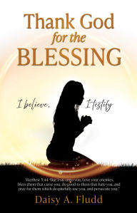 Title: Thank God for the Blessing: I believe, I testify, Author: Daisy A. Fludd