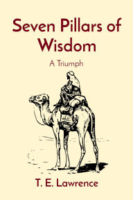 Title: Seven Pillars of Wisdom: A Triumph, Author: T. E. Lawrence