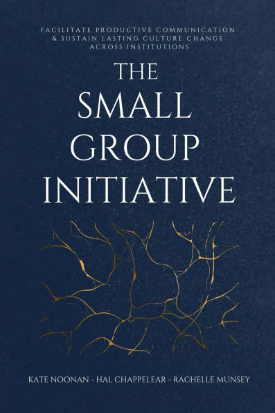 The Small Group Initiative: Facilitate Productive Communication & Sustain Lasting Culture Change Across Institutions