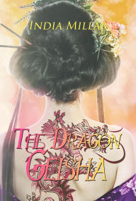 Title: The Dragon Geisha: A Historical Romance, Author: India Millar