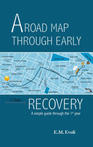 Title: A Roadmap Through Early Recovery: A simple guide through the 1st year, Author: E.M. Evoli