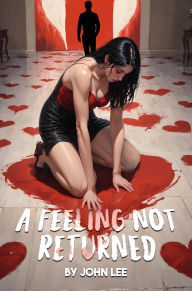 Title: A Feeling Not Returned, Author: JOHN LEE