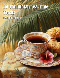 Title: 50 Columbian Tea-Time Treats, Author: Kelly Johnson
