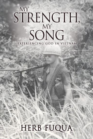 Title: My Strength, My Song: Experiencing God In Vietnam, Author: Herb Fuqua