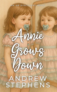 Title: Annie Grows Down: A TBDL Coming of age story, Author: Andrew Stephens