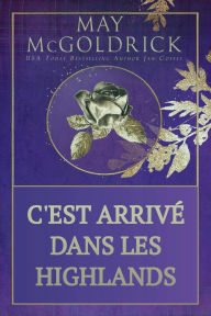 Title: C'est Arrivé dans les Highlands: Une romance Regency pleine de secrets, de trahisons et d'un amour retrouvé dans les brumes des Highlands, Author: May McGoldrick