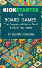 Kickstarter for Board Games: The Complete Guide to Funding & Fulfilling Your Game