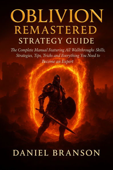 Oblivion Remastered Strategy Guide: The Complete Manual Featuring All Walkthroughs, Skills, Strategies, Tips, Tricks and Everything You Need Become an Exper