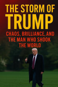 Title: The Storm of Trump : Chaos, Brilliance, and the Man Who Shook the World, Author: John Levesley
