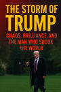 The Storm of Trump : Chaos, Brilliance, and the Man Who Shook the World