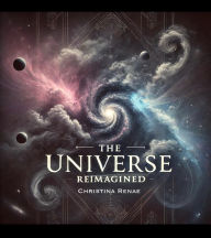 Title: The Universe Reimagined, Author: Christina Renae