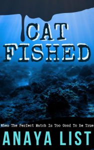 Title: CATFISHED: When The Perfect Match Is Too Good To Be True, Author: Anaya List