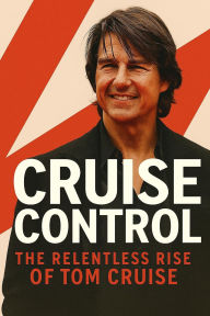 Title: Cruise Control: The Relentless Rise of Tom Cruise, Author: John Levesley