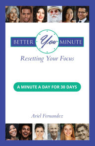 Title: Better You Minute: Resetting Your Focus, Author: Ariel Fernandez