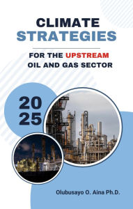Title: CLIMATE STRATEGIES FOR THE UPSTREAM OIL AND GAS SECTOR, Author: Olubusayo Aina