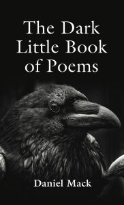 Title: The Dark Little Book of Poems, Author: Daniel Mack