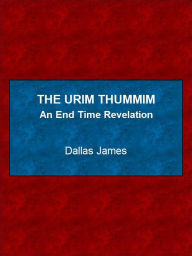 Title: The Urim Thummim: An End Time Revelation, Author: Dallas James