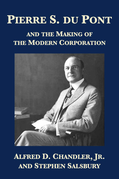 Pierre S. du Pont and the Making of the Modern Corporation