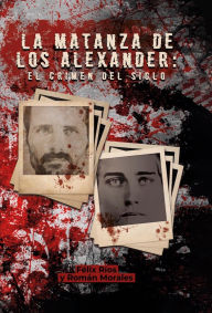 Title: La matanza de los Alexander: El crimen del siglo, Author: Félix Ríos