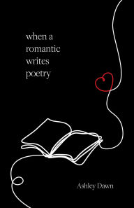 Title: When a Romantic Writes Poetry, Author: Ashley Dawn