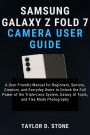 Samsung Galaxy Z Fold 7 Camera User Guide: A User-Friendly Manual for Beginners, Seniors, Creators, and Everyday Users to Unlock the Full Power of the Triple-Lens