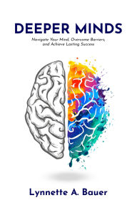 Title: Deeper Minds: Navigate Your Mind, Overcome Barriers, and Achieve Lasting Success, Author: Lynnette A. Bauer