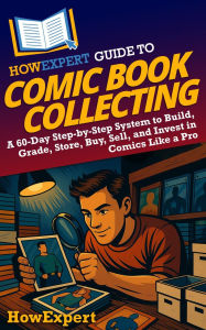 Title: HowExpert Guide to Comic Book Collecting: A 60-Day Step-by-Step System to Build, Grade, Store, Buy, Sell, and Invest in Comics Like a Pro, Author: HowExpert