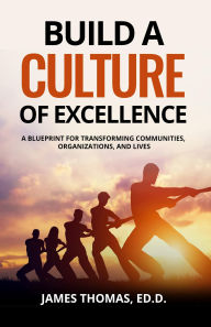 Title: Build a CULTURE of Excellence: A Blueprint for Transforming Communities, Organizations, and Lives, Author: JAMES THOMAS