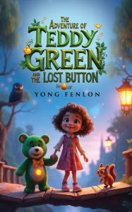 Title: The Adventure of TEDDY GREEN and the LOST BUTTON: Yong Fenlon, Author: Yong Fenlon