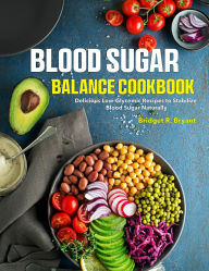 Title: Blood Sugar Balance Cookbook: Delicious Low-Glycemic Recipes to Stabilize Blood Sugar Naturally, Author: Sahriar Kabir
