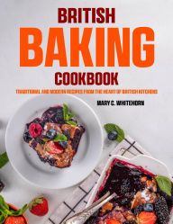 Title: British Baking Cookbook: Traditional and Modern Recipes from the Heart of British Kitchens, Author: Sahriar Kabir