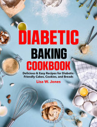 Title: Diabetic Baking Cookbook: Delicious & Easy Recipes for Diabetic-Friendly Cakes, Cookies, and Breads, Author: Mr Professor