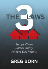 Title: The 3 Laws: :Escape Chaos, Unlock Clarity, Achieve Epic Results, Author: Greg Born