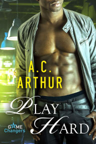Title: Play Hard: Game Changers #3, Author: A. C. Arthur