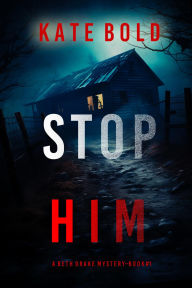 Title: Stop Him (A Beth Drake FBI Suspense ThrillerBook One), Author: Kate Bold