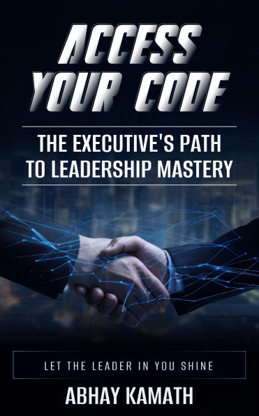 Access Your Code: The Executive's Path to Leadership Mastery