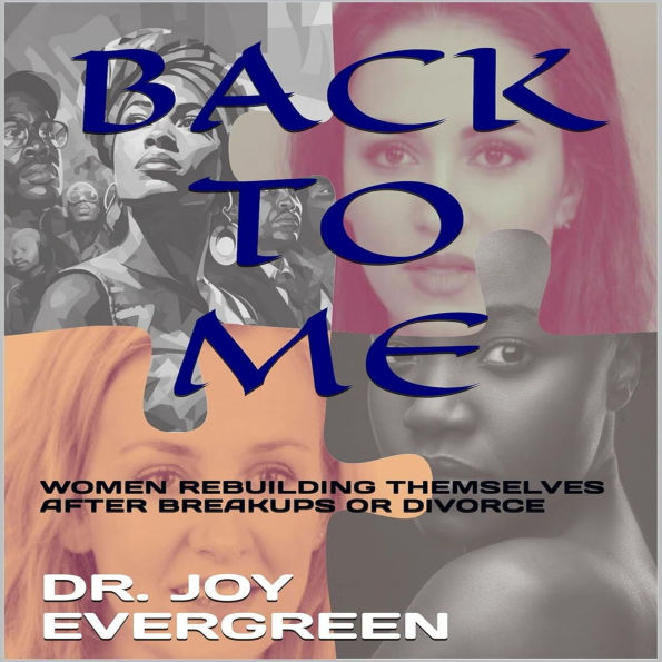 BACK TO ME: ( WOMEN REBUILDING THEMSELVES AFTER BREAKUPS OR DIVORCE )