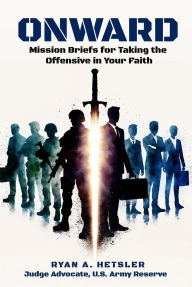Title: Onward: Mission Briefs for Taking the Offensive in Your Faith, Author: Ryan A. Hetsler