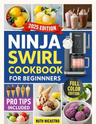 Title: NINJA SWIRL COOKBOOK FOR BEGINNERS: Simple frozen treat recipes made easy for everyday enjoyment ,variety ,and sweet satisfaction, Author: RUTH NICASTRO