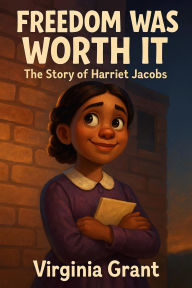 Title: Freedom Was Worth It: The Story of Harriet Jacobs, Author: Virgnia Grant
