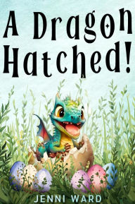 Title: A Dragon Hatched!, Author: Jenni Ward