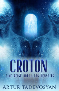 Title: Croton: Eine Reise durch das Jenseits, Author: Artur Tadevosyan