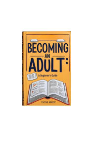 Title: Becoming an Adult: A Beginner's Guide, Author: Delia West