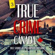 Title: True Crime Canada: True Stories of Psychopathy and Crime, Author: Growthlyfe