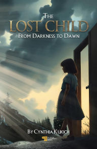 Title: The Lost Child: From Darkness To Dawn, Author: Cynthia Kukich