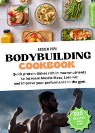 Title: Bodybuilding Cookbook: Quick protein dishes rich in macronutrients to increase muscle mass ,lose fat and improve your performance in the gym, Author: Andrea De Pasquale