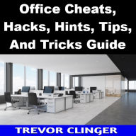 Title: Office Cheats, Hacks, Hints, Tips, And Tricks Guide, Author: Trevor Clinger