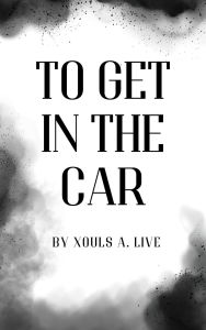 Title: To Get in the Car, Author: Xouls A. Live