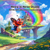 Title: Henry el Héroe Oculto: «El Día que Mis Alas se Desplegaron», Author: Heather Vardon
